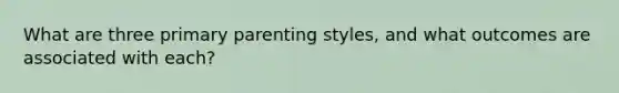 What are three primary parenting styles, and what outcomes are associated with each?