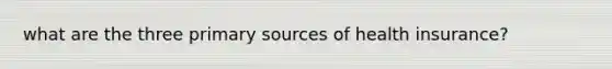 what are the three primary sources of health insurance?