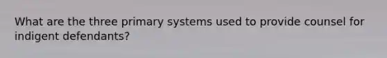 What are the three primary systems used to provide counsel for indigent defendants?