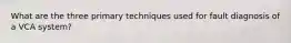 What are the three primary techniques used for fault diagnosis of a VCA system?