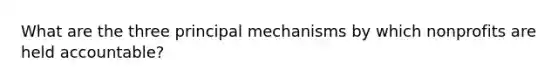 What are the three principal mechanisms by which nonprofits are held accountable?