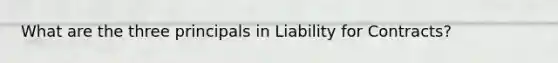 What are the three principals in Liability for Contracts?