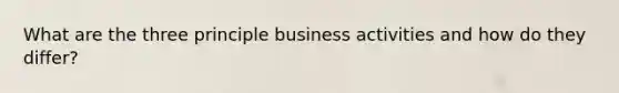 What are the three principle business activities and how do they differ?