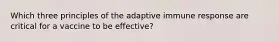 Which three principles of the adaptive immune response are critical for a vaccine to be effective?