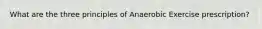 What are the three principles of Anaerobic Exercise prescription?