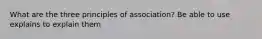 What are the three principles of association? Be able to use explains to explain them