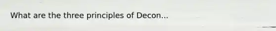 What are the three principles of Decon...