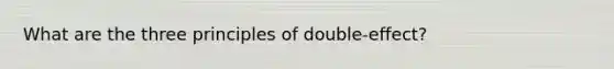 What are the three principles of double-effect?