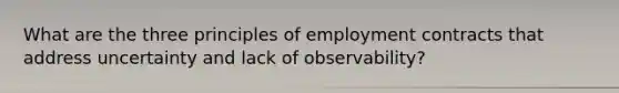 What are the three principles of employment contracts that address uncertainty and lack of observability?