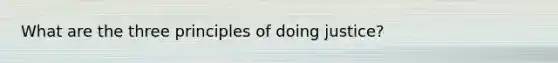 What are the three principles of doing justice?