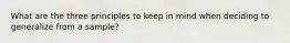 What are the three principles to keep in mind when deciding to generalize from a sample?