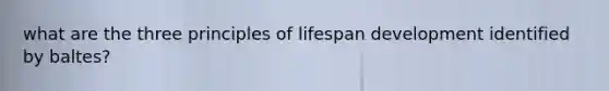 what are the three principles of lifespan development identified by baltes?