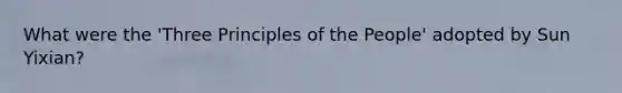 What were the 'Three Principles of the People' adopted by Sun Yixian?