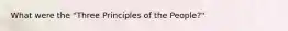 What were the "Three Principles of the People?"