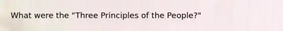 What were the "Three Principles of the People?"