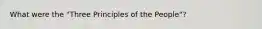 What were the "Three Principles of the People"?