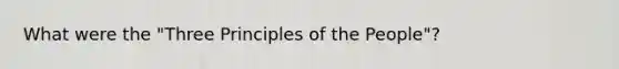 What were the "Three Principles of the People"?