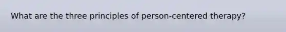 What are the three principles of person-centered therapy?