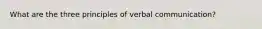 What are the three principles of verbal communication?