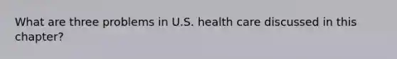 What are three problems in U.S. health care discussed in this chapter?