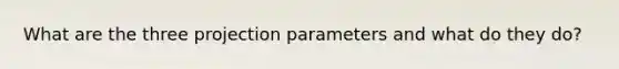 What are the three projection parameters and what do they do?