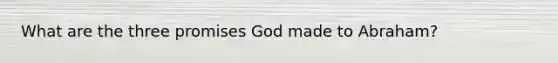 What are the three promises God made to Abraham?