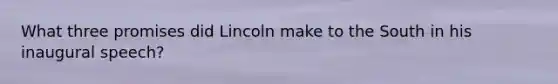What three promises did Lincoln make to the South in his inaugural speech?