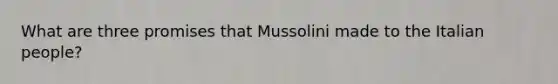 What are three promises that Mussolini made to the Italian people?