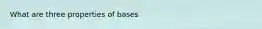 What are three properties of bases