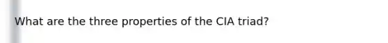 What are the three properties of the CIA triad?