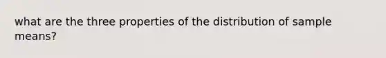 what are the three properties of the distribution of sample means?