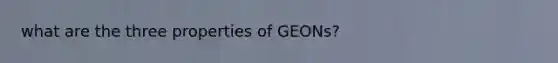 what are the three properties of GEONs?