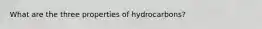 What are the three properties of hydrocarbons?