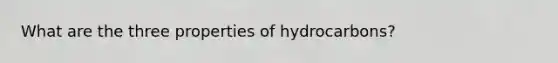 What are the three properties of hydrocarbons?