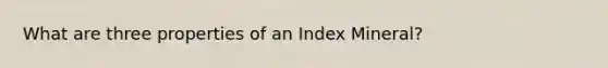 What are three properties of an Index Mineral?