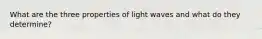 What are the three properties of light waves and what do they determine?