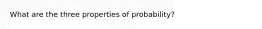 What are the three properties of probability?