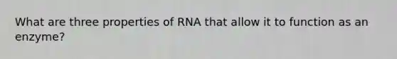 What are three properties of RNA that allow it to function as an enzyme?