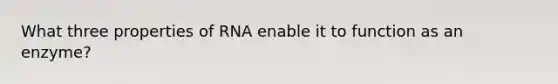 What three properties of RNA enable it to function as an enzyme?