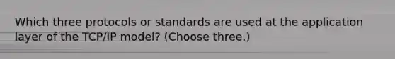 Which three protocols or standards are used at the application layer of the TCP/IP model? (Choose three.)