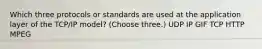 Which three protocols or standards are used at the application layer of the TCP/IP model? (Choose three.) UDP IP GIF TCP HTTP MPEG