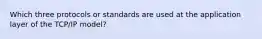 Which three protocols or standards are used at the application layer of the TCP/IP model?