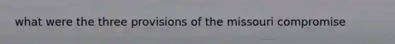 what were the three provisions of the missouri compromise