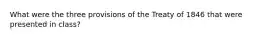 What were the three provisions of the Treaty of 1846 that were presented in class?