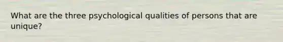 What are the three psychological qualities of persons that are unique?