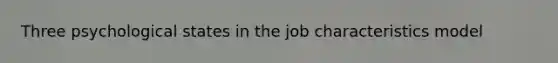 Three psychological states in the job characteristics model