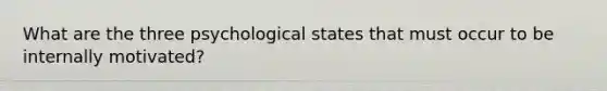 What are the three psychological states that must occur to be internally motivated?