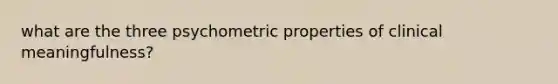 what are the three psychometric properties of clinical meaningfulness?