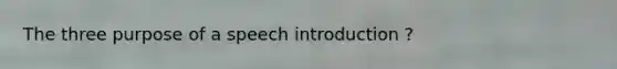 The three purpose of a speech introduction ?