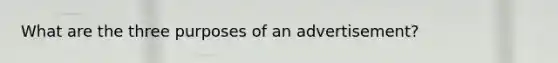 What are the three purposes of an advertisement?